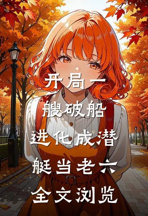 开局一艘破船，进化成潜艇当老六全文浏览