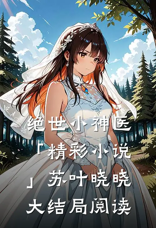 绝世小神医「精彩小说」苏叶晓晓大结局阅读