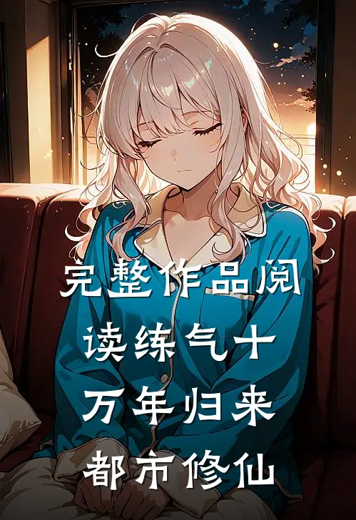 完整作品阅读练气十万年归来都市修仙