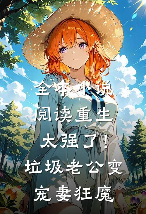 全本小说阅读重生太强了！垃圾老公变宠妻狂魔