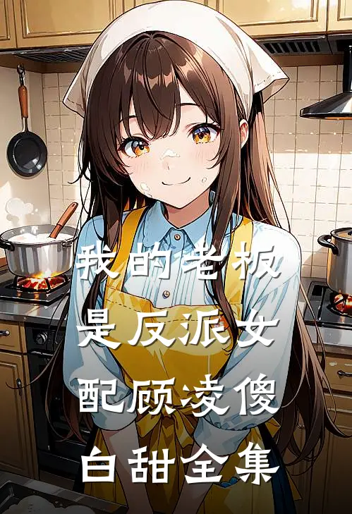 我的老板是反派女配顾凌傻白甜 全集