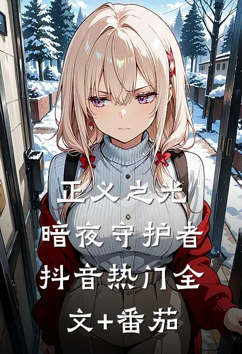 正义之光：暗夜守护者抖音热门全文+番茄