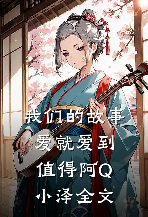 我们的故事爱就爱到值得阿Q小泽全文