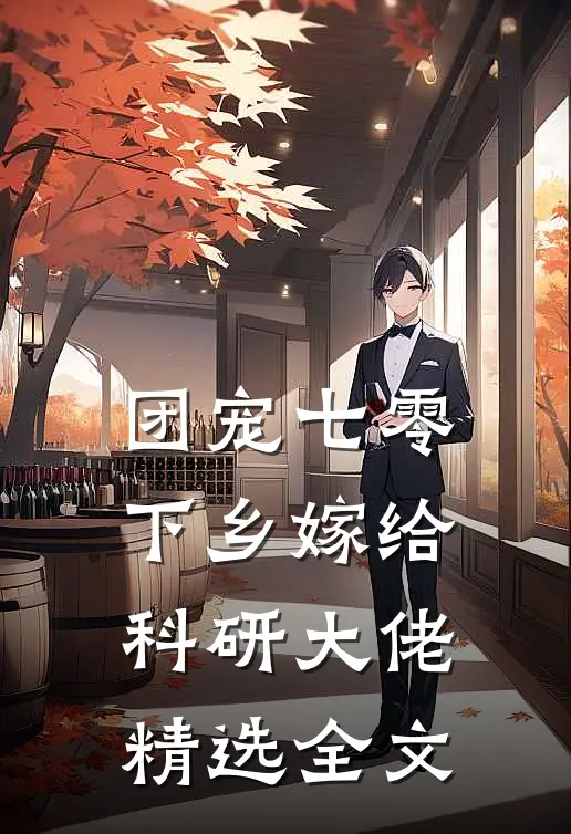 团宠七零，下乡嫁给科研大佬精选全文