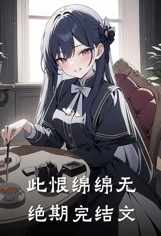 此恨绵绵无绝期完结文