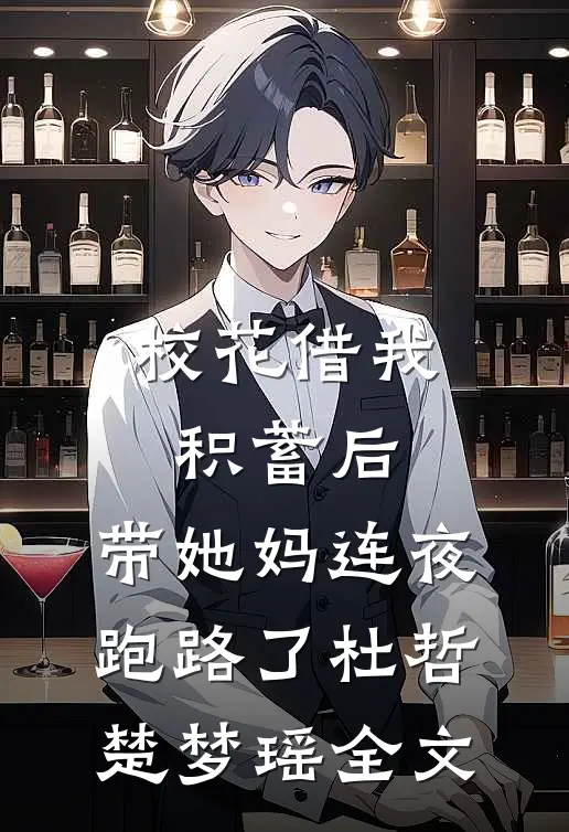 校花借我积蓄后，带她妈连夜跑路了杜哲楚梦瑶全文