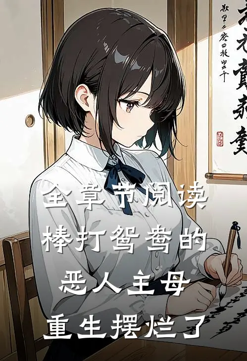 全章节阅读棒打鸳鸯的恶人主母，重生摆烂了