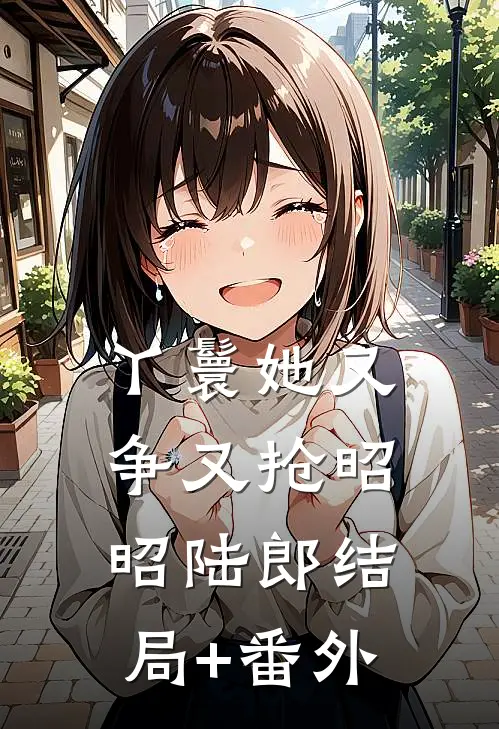 丫鬟她又争又抢昭昭陆郎结局+番外