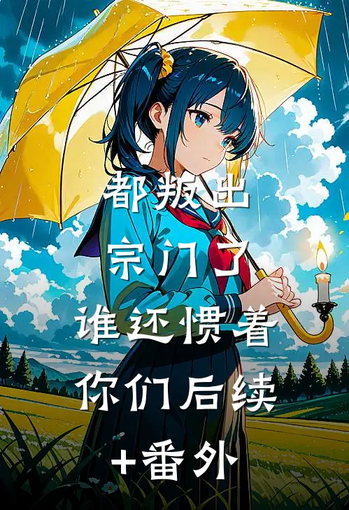都叛出宗门了，谁还惯着你们后续+番外