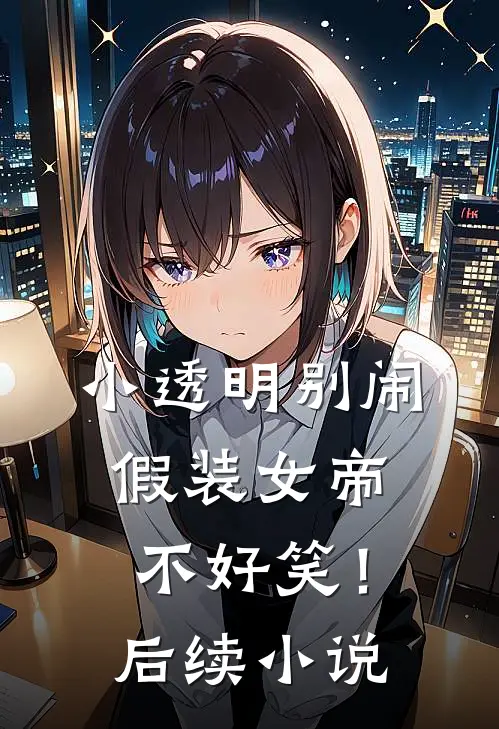 小透明别闹，假装女帝不好笑！后续小说