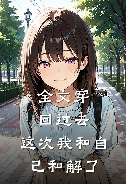 全文穿回过去，这次我和自己和解了