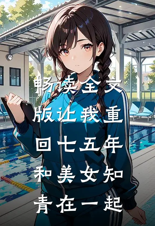 畅读全文版让我重回七五年，和美女知青在一起