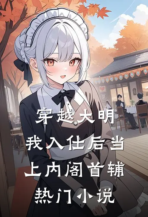 穿越大明，我入仕后当上内阁首辅热门小说