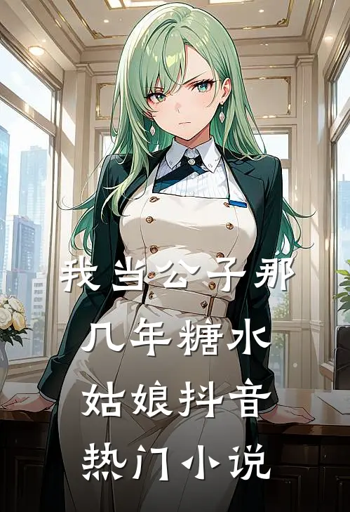 我当公子那几年-糖水姑娘抖音热门小说