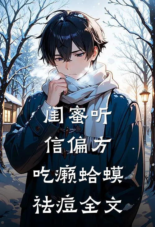 闺蜜听信偏方，吃癞蛤蟆祛痘全文