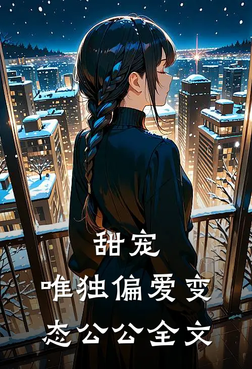 甜宠：唯独偏爱变态公公全文