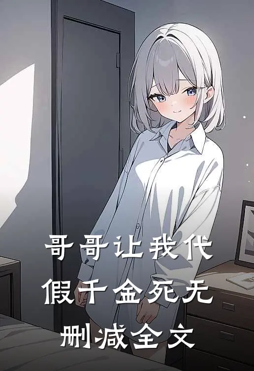 哥哥让我代假千金死无删减全文