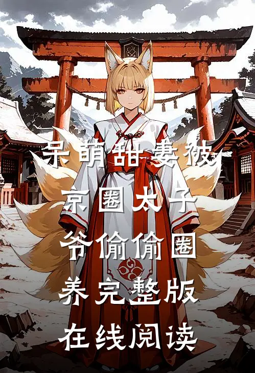呆萌甜妻被京圈太子爷偷偷圈养完整版在线阅读