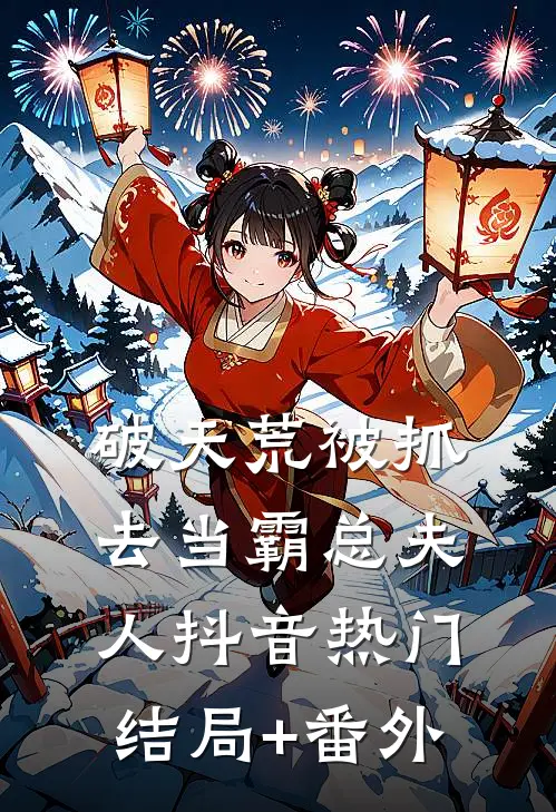 破天荒被抓去当霸总夫人抖音热门结局+番外