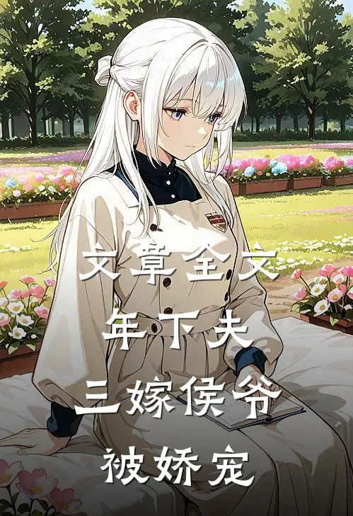 文章全文年下夫，三嫁侯爷被娇宠