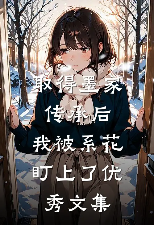 取得墨家传承后，我被系花盯上了优秀文集