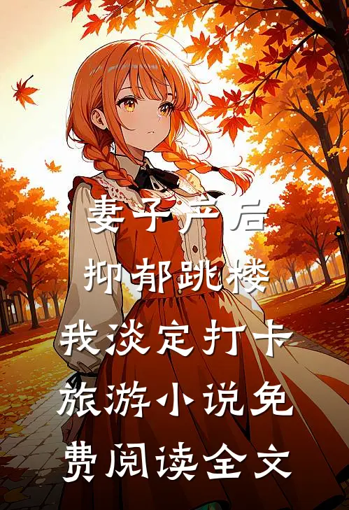 妻子产后抑郁跳楼，我淡定打卡旅游小说免费阅读全文
