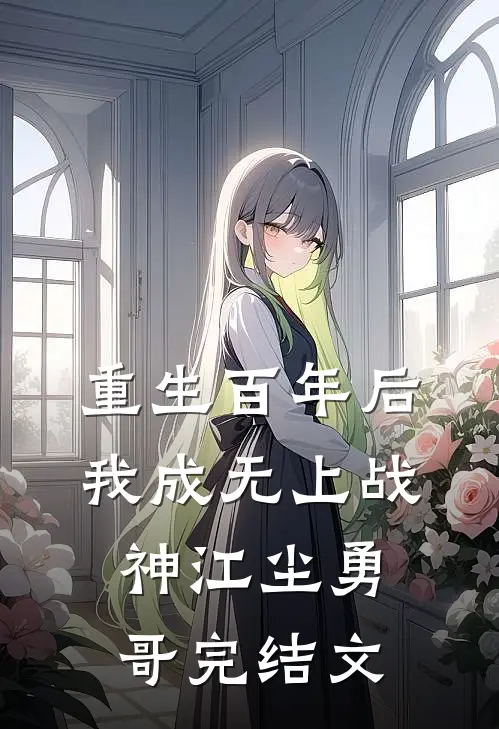 重生百年后，我成无上战神江尘勇哥完结文