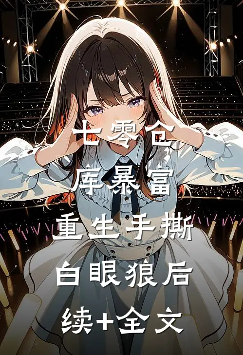 七零仓库暴富：重生手撕白眼狼后续+全文