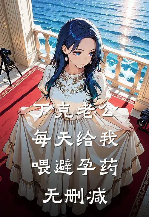 丁克老公，每天给我喂避孕药无删减