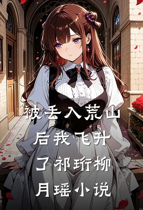 被丢入荒山后我飞升了祁珩柳月瑶小说