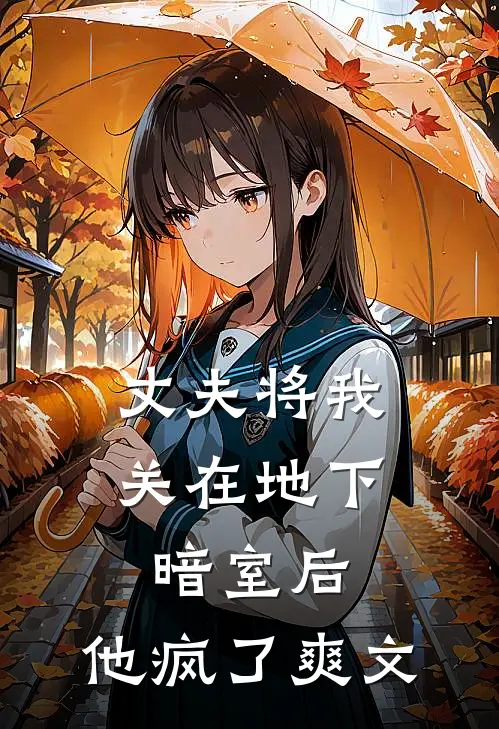 丈夫将我关在地下暗室后，他疯了爽文