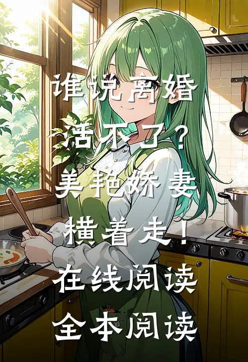 谁说离婚活不了？美艳娇妻横着走！在线阅读全本阅读