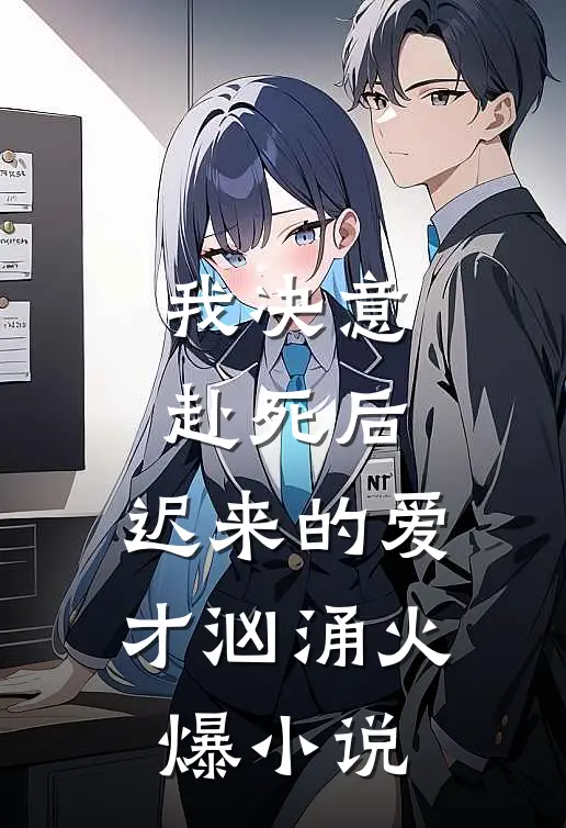 我决意赴死后，迟来的爱才汹涌火爆小说