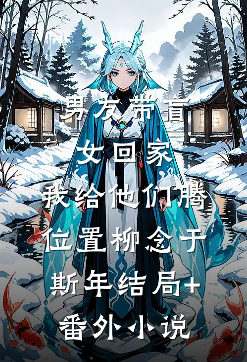 男友带盲女回家，我给他们腾位置柳念于斯年结局+番外小说