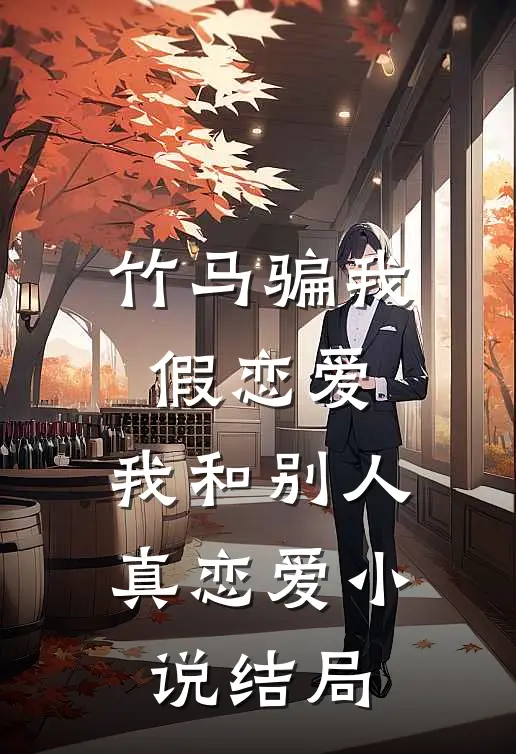 竹马骗我假恋爱，我和别人真恋爱小说结局
