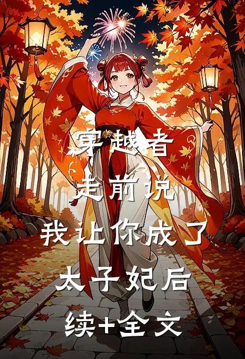 穿越者走前说, 我让你成了太子妃后续+全文
