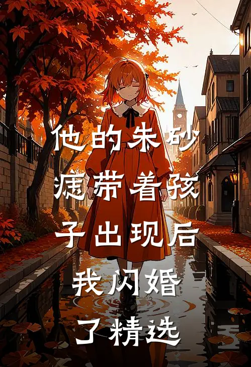 他的朱砂痣带着孩子出现后，我闪婚了精选
