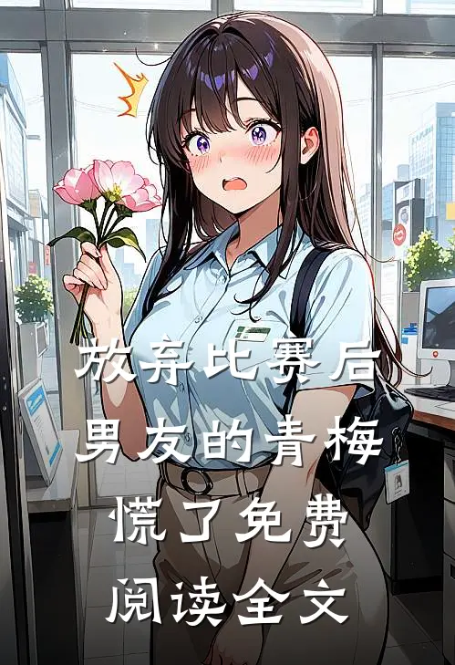 放弃比赛后，男友的青梅慌了免费阅读全文