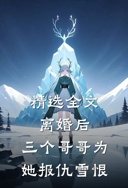 精选全文离婚后，三个哥哥为她报仇雪恨