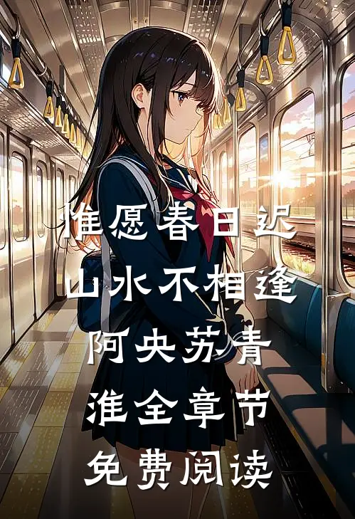 惟愿春日迟，山水不相逢阿央苏青淮全章节免费阅读