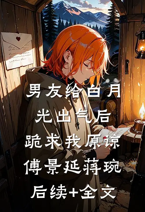 男友给白月光出气后，跪求我原谅傅景延蒋琬后续+全文