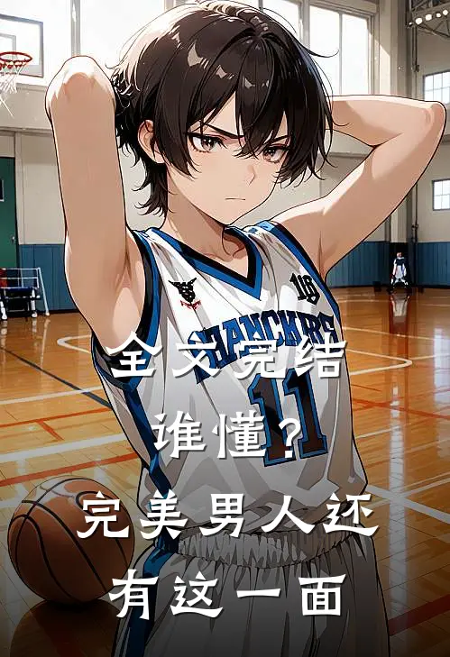 全文完结谁懂？完美男人还有这一面