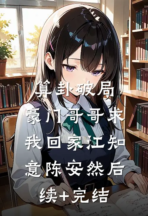 算卦破局，豪门哥哥求我回家江知意陈安然后续+完结