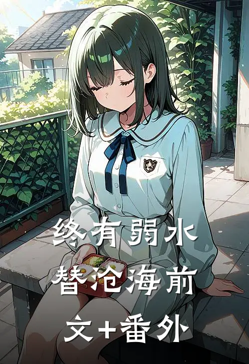 终有弱水替沧海前文+番外