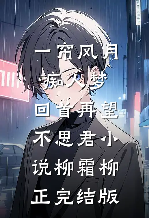 一帘风月痴人梦，回首再望不思君小说柳霜柳正完结版