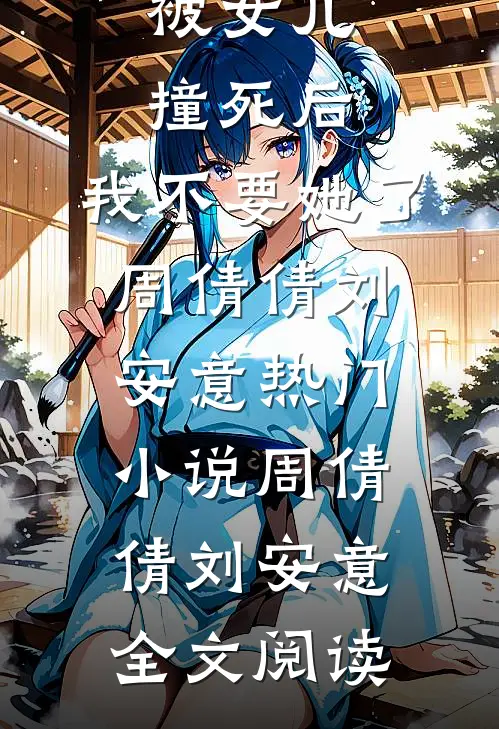 被女儿撞死后，我不要她了周倩倩刘安意热门小说（周倩倩刘安意）全文阅读