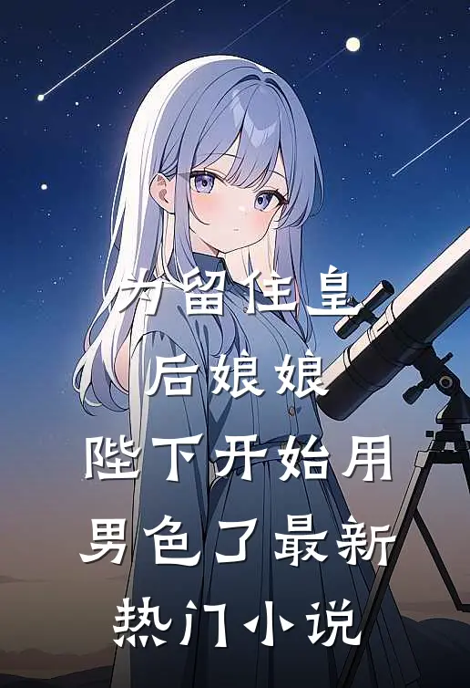为留住皇后娘娘，陛下开始用男色了最新热门小说
