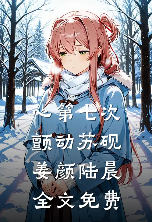 心第七次颤动苏砚 姜颜陆晨全文免费