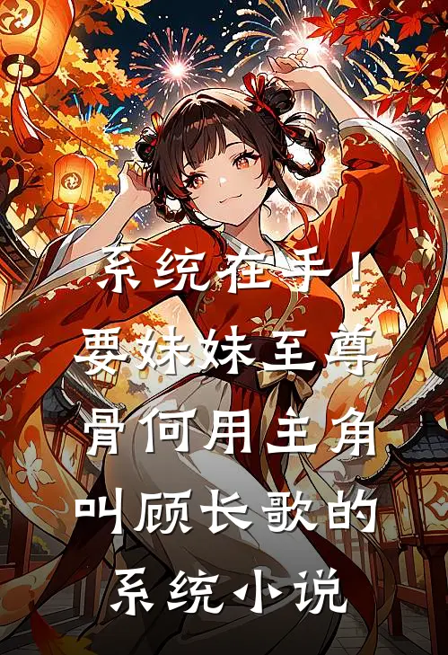 系统在手！要妹妹至尊骨何用主角叫顾长歌的系统小说