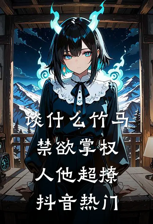 谈什么竹马，禁欲掌权人他超撩抖音热门